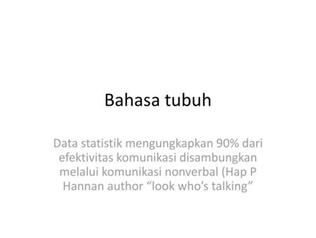 Bahasa tubuh Data statistik mengungkapkan 90% dari efektivitas komunikasi disambungkan melalui komunikasi nonverbal (Hap P Hannan author “look who’s talking”