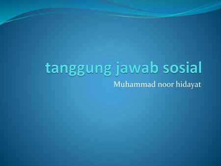 Tanggung jawab sosial Muhammad noor hidayat.