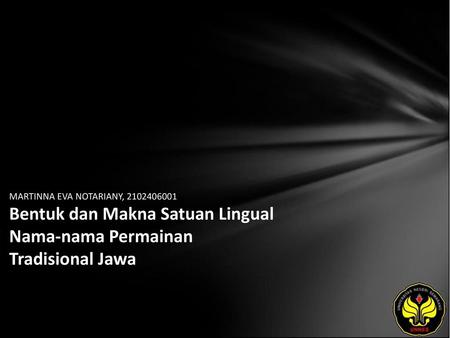 MARTINNA EVA NOTARIANY, 2102406001 Bentuk dan Makna Satuan Lingual Nama-nama Permainan Tradisional Jawa.