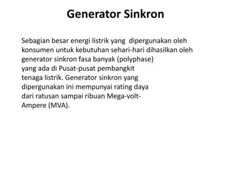 Generator Sinkron Sebagian besar energi listrik yang dipergunakan oleh konsumen untuk kebutuhan sehari-hari dihasilkan oleh generator sinkron fasa banyak.