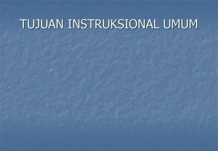 TUJUAN INSTRUKSIONAL UMUM