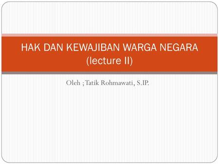 HAK DAN KEWAJIBAN WARGA NEGARA (lecture II)
