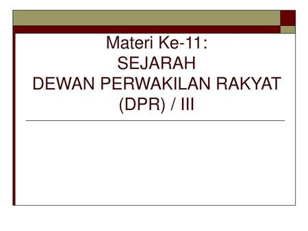 Materi Ke-11: SEJARAH DEWAN PERWAKILAN RAKYAT (DPR) / III