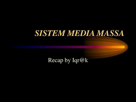 SISTEM MEDIA MASSA Recap by Iqr@k.
