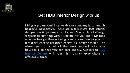 Get HDB Interior Design with us Hiring a professional interior design company is commonly beautiful inexpensive. There are a few stuffs that interior designers.