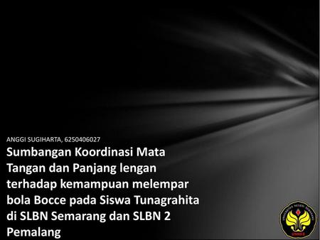 ANGGI SUGIHARTA, 6250406027 Sumbangan Koordinasi Mata Tangan dan Panjang lengan terhadap kemampuan melempar bola Bocce pada Siswa Tunagrahita di SLBN Semarang.