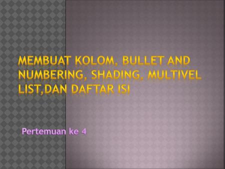 Membuat kolom, bullet and numbering, shading, multivel list,dan daftar isi Pertemuan ke 4.