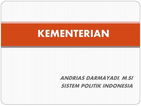 ANDRIAS DARMAYADI, M.SI SISTEM POLITIK INDONESIA