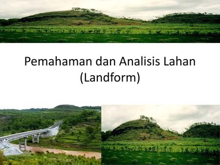 Pemahaman dan Analisis Lahan (Landform)