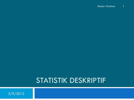 Resista Vikaliana Statistik deskriptif 2/9/2013.