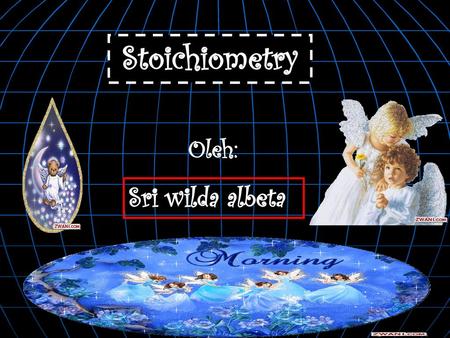 Stoichiometry Oleh: Sri wilda albeta.