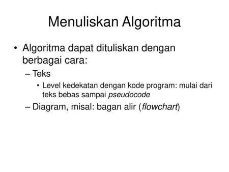 Menuliskan Algoritma Algoritma dapat dituliskan dengan berbagai cara: