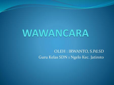 OLEH : IRWANTO, S.Pd.SD Guru Kelas SDN 1 Ngelo Kec. Jatiroto