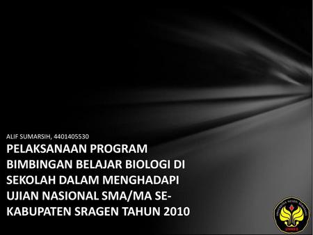 ALIF SUMARSIH, 4401405530 PELAKSANAAN PROGRAM BIMBINGAN BELAJAR BIOLOGI DI SEKOLAH DALAM MENGHADAPI UJIAN NASIONAL SMA/MA SE-KABUPATEN SRAGEN TAHUN 2010.