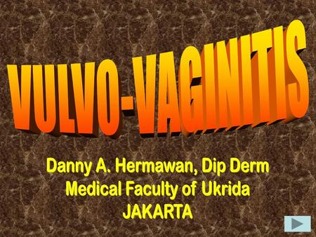 VULVO-VAGINITIS Danny A. Hermawan, Dip Derm Medical Faculty of Ukrida