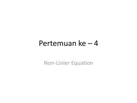 Pertemuan ke – 4 Non-Linier Equation.