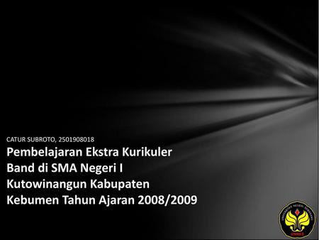 CATUR SUBROTO, 2501908018 Pembelajaran Ekstra Kurikuler Band di SMA Negeri I Kutowinangun Kabupaten Kebumen Tahun Ajaran 2008/2009.