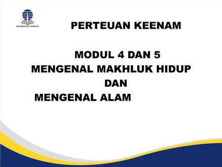 PERTEUAN KEENAM MODUL 4 DAN 5 MENGENAL MAKHLUK HIDUP DAN  MENGENAL ALAM.