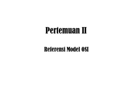 Pertemuan II Referensi Model OSI.