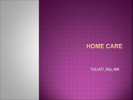 Home care YULIATI,SKp,MM.