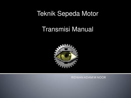 Teknik Sepeda Motor Transmisi Manual RIDWAN ADAM M NOOR.