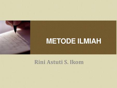 METODE ILMIAH Rini Astuti S. Ikom.