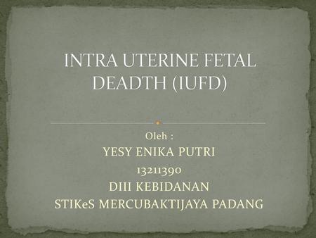 INTRA UTERINE FETAL DEADTH (IUFD)