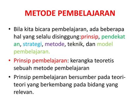 METODE PEMBELAJARAN Bila kita bicara pembelajaran, ada beberapa hal yang selalu disinggung:prinsip, pendekat an, strategi, metode, teknik, dan model.