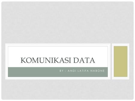 KOMUNIKASI DATA By : andi latifa nabone.