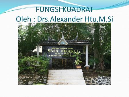 FUNGSI KUADRAT Oleh : Drs.Alexander Htu,M.Si