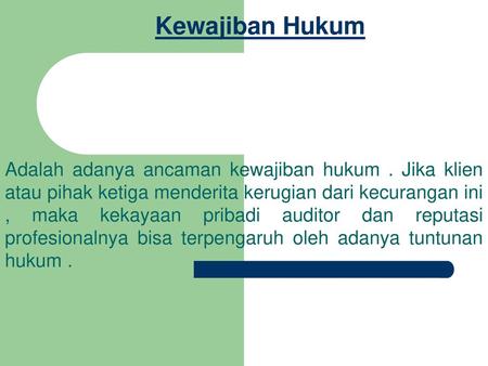 Kewajiban Hukum Adalah adanya ancaman kewajiban hukum . Jika klien atau pihak ketiga menderita kerugian dari kecurangan ini , maka kekayaan pribadi auditor.