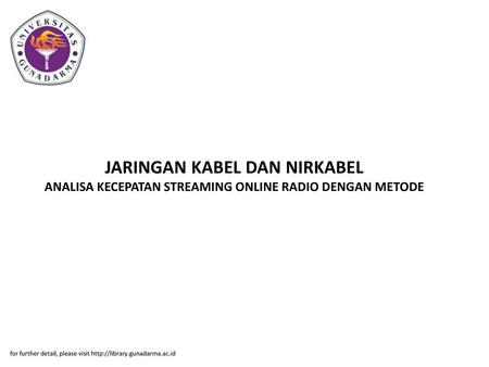 JARINGAN KABEL DAN NIRKABEL ANALISA KECEPATAN STREAMING ONLINE RADIO DENGAN METODE for further detail, please visit http://library.gunadarma.ac.id.