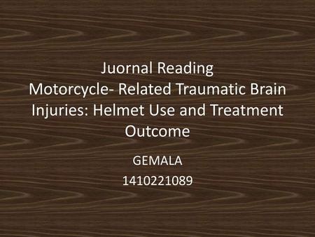 Juornal Reading Motorcycle- Related Traumatic Brain Injuries: Helmet Use and Treatment Outcome GEMALA 1410221089.