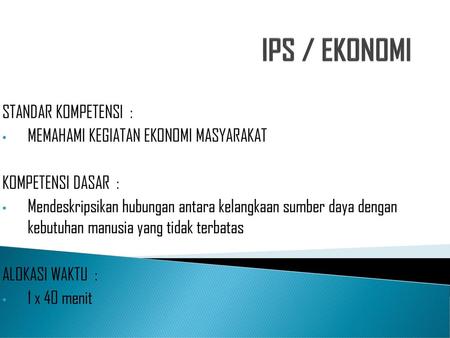 IPS / EKONOMI STANDAR KOMPETENSI :