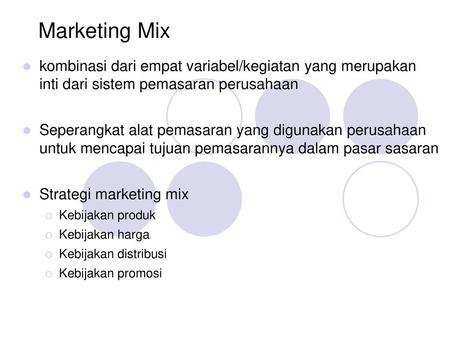 Marketing Mix kombinasi dari empat variabel/kegiatan yang merupakan inti dari sistem pemasaran perusahaan Seperangkat alat pemasaran yang digunakan perusahaan.