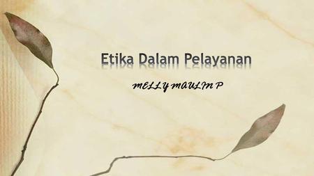 Etika Dalam Pelayanan MELLY MAULIN P.