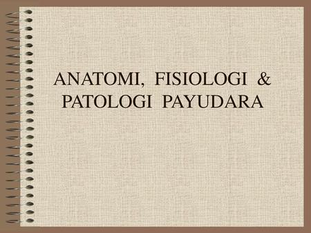 ANATOMI, FISIOLOGI & PATOLOGI PAYUDARA
