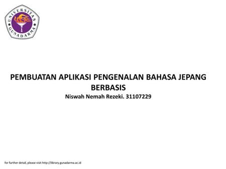 PEMBUATAN APLIKASI PENGENALAN BAHASA JEPANG BERBASIS Niswah Nemah Rezeki. 31107229 for further detail, please visit http://library.gunadarma.ac.id.