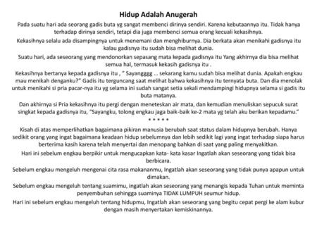 Hidup Adalah Anugerah Pada suatu hari ada seorang gadis buta yg sangat membenci dirinya sendiri. Karena kebutaannya itu. Tidak hanya terhadap dirinya sendiri,