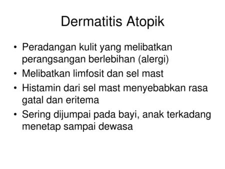 Dermatitis Atopik Peradangan kulit yang melibatkan perangsangan berlebihan (alergi) Melibatkan limfosit dan sel mast Histamin dari sel mast menyebabkan.
