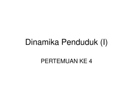 Dinamika Penduduk (I) PERTEMUAN KE 4.