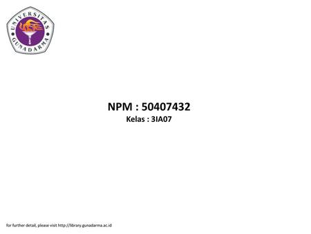 NPM : 50407432 Kelas : 3IA07 for further detail, please visit http://library.gunadarma.ac.id.