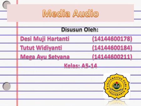 Media Audio Disusun Oleh: Desi Muji Hartanti (14144600178) Tutut Widiyanti (14144600184) Mega Ayu Setyana (14144600211) Kelas: A5-14.