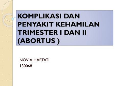 KOMPLIKASI DAN PENYAKIT KEHAMILAN TRIMESTER I DAN II (ABORTUS )