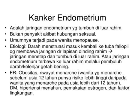 Kanker Endometrium Adalah jaringan endometrium yg tumbuh di luar rahim. Bukan penyakit akibat hubungan seksual. Umumnya terjadi pada wanita menopause.