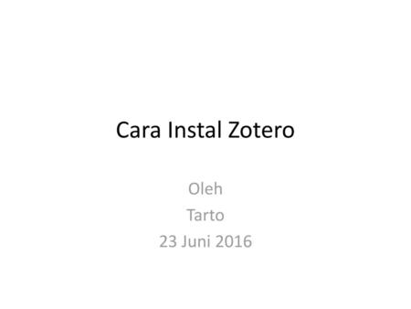 Cara Instal Zotero Oleh Tarto 23 Juni 2016.