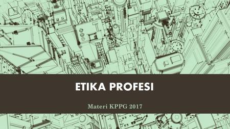 ETIKA PROFESI Materi KPPG 2017.
