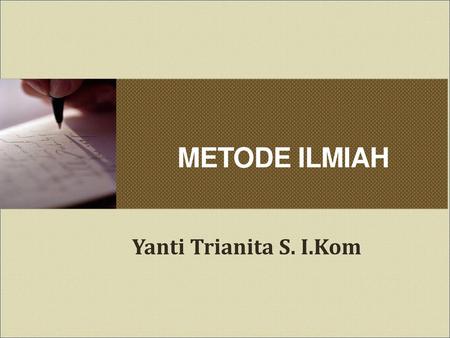 METODE ILMIAH Yanti Trianita S. I.Kom.