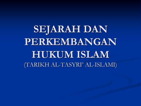 SEJARAH DAN PERKEMBANGAN HUKUM ISLAM