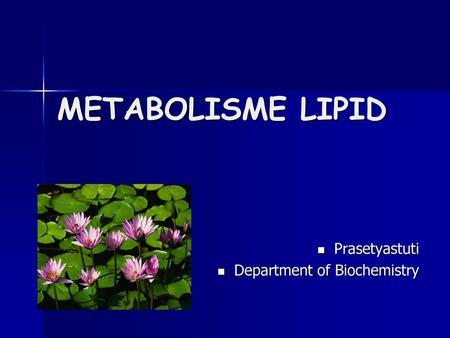 METABOLISME LIPID Prasetyastuti Department of Biochemistry.